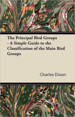 The Principal Bird Groups - A Simple Guide to the Classification of the Main Bird Groups de Charles Jr. Dixon