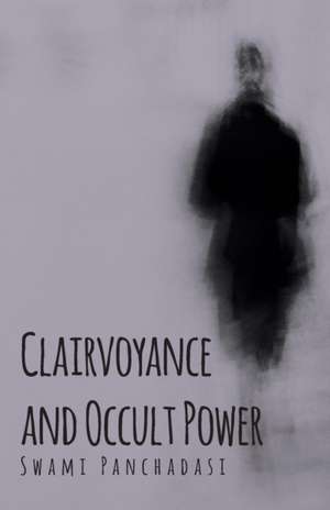 Clairvoyance and Occult Powers de Swami Panchadasi