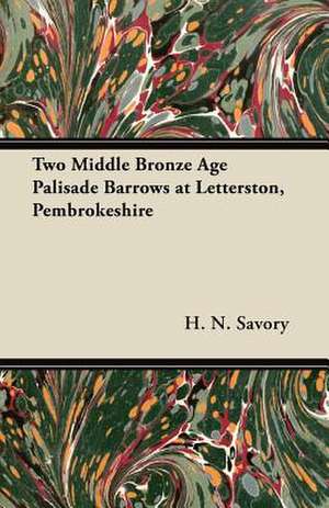 Two Middle Bronze Age Palisade Barrows at Letterston, Pembrokeshire de H. N. Savory