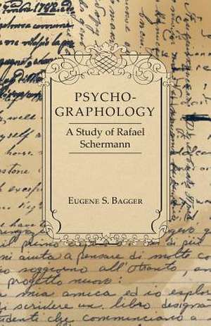 Psycho-Graphology - A Study of Rafael Scbermann de Eugene S. Bagger