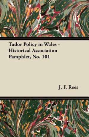 Tudor Policy in Wales - Historical Association Pamphlet, No. 101 de J. F. Rees