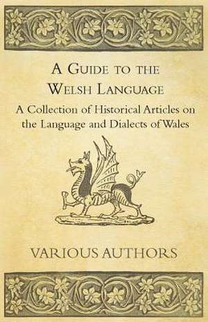 A Guide to the Welsh Language - A Collection of Historical Articles on the Language and Dialects of Wales de Various