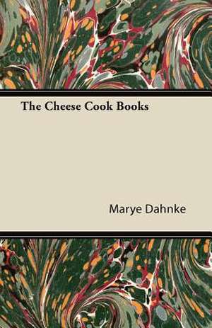 The Cheese Cook Books de Marye Dahnke