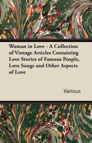 Woman in Love - A Collection of Vintage Articles Containing Love Stories of Famous People, Love Songs and Other Aspects of Love de Various