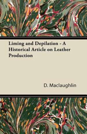 Liming and Depilation - A Historical Article on Leather Production de D. Maclaughlin