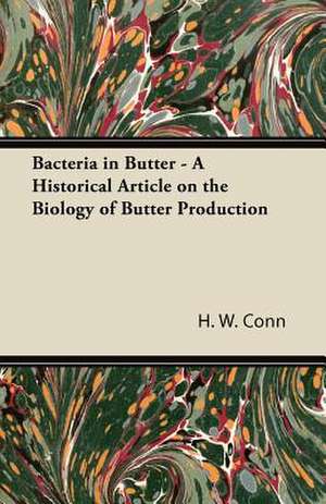 Bacteria in Butter - A Historical Article on the Biology of Butter Production de H. W. Conn