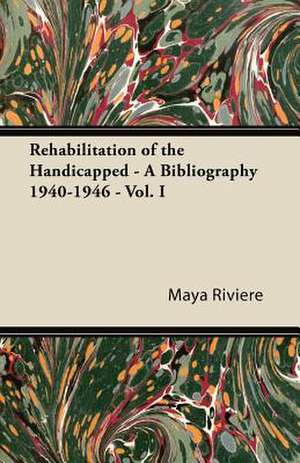 Rehabilitation of the Handicapped - A Bibliography 1940-1946 - Vol. I de Maya Riviere