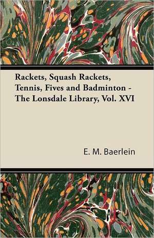 Rackets, Squash Rackets, Tennis, Fives and Badminton - The Lonsdale Library, Vol. XVI de Various