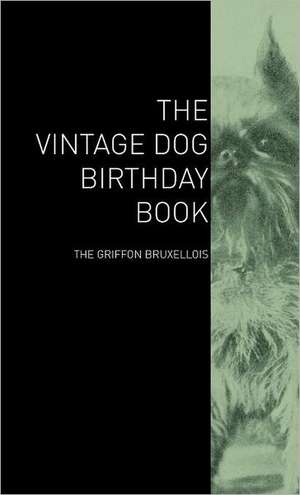 The Vintage Dog Birthday Book - The Griffon Bruxellois de various