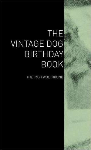 The Vintage Dog Birthday Book - The Irish Wolfhound de various