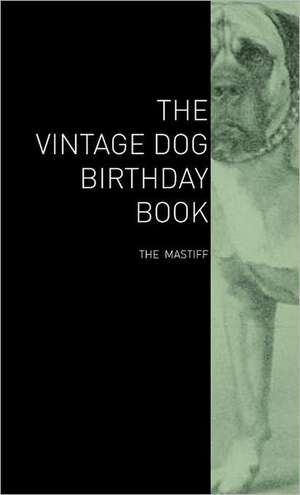 The Vintage Dog Birthday Book - The Mastiff de various