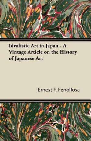 Idealistic Art in Japan - A Vintage Article on the History of Japanese Art de Ernest F. Fenollosa