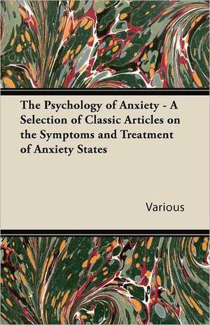 The Psychology of Anxiety - A Selection of Classic Articles on the Symptoms and Treatment of Anxiety States de Various