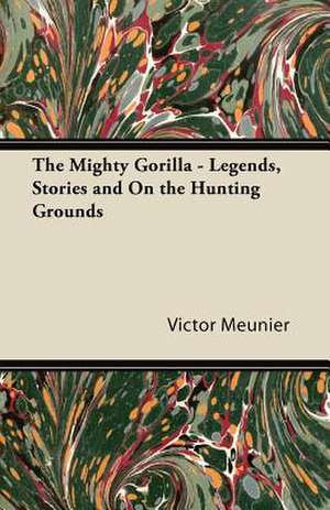 The Mighty Gorilla - Legends, Stories and On the Hunting Grounds de Victor Meunier