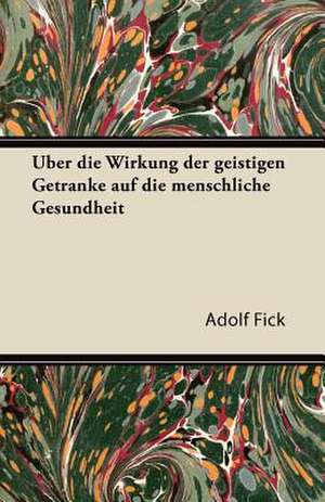 Uber Die Wirkung Der Geistigen Getranke Auf Die Menschliche Gesundheit de Adolf Fick