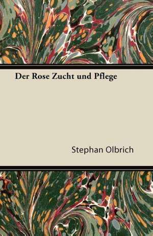 Der Rose Zucht Und Pflege de Stephan Olbrich