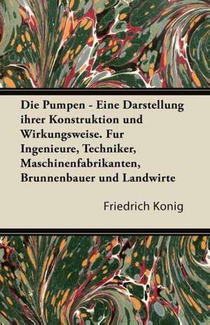 K. Nig, F: Pumpen - Eine Darstellung Ihrer Konstruktion Und