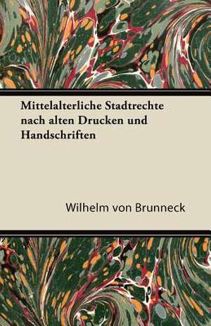 Mittelalterliche Stadtrechte Nach Alten Drucken Und Handschriften de Wilhelm Von Br Nneck