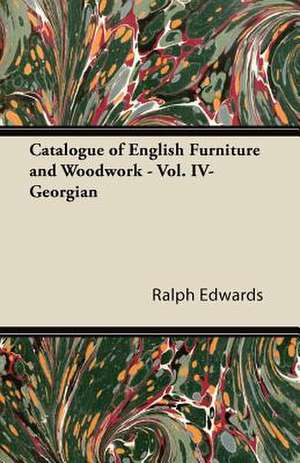 Catalogue of English Furniture and Woodwork - Vol. IV-Georgian de Ralph Edwards