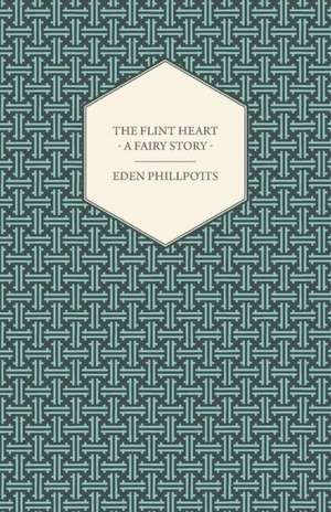 The Flint Heart - A Fairy Story de Eden Phillpotts