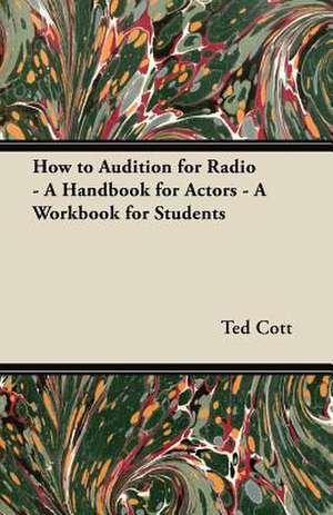 How to Audition for Radio - A Handbook for Actors - A Workbook for Students de Ted Cott