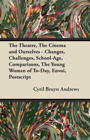 The Theatre, the Cinema and Ourselves - Changes, Challenges, School-Age, Comparisons, the Young Women of To-Day, Envoi, PostScript de H. W. Dickinson