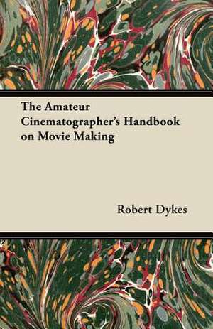 The Amateur Cinematographer's Handbook on Movie Making de Robert Dykes