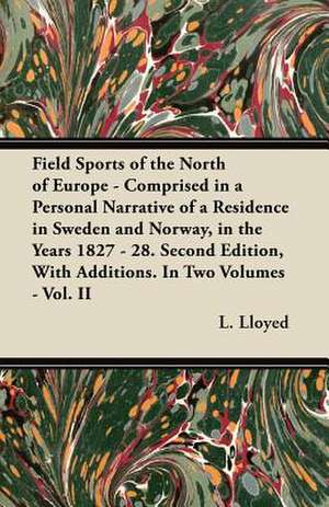 Field Sports of the North of Europe - Comprised in a Personal Narrative of a Residence in Sweden and Norway, in the Years 1827 - 28. Second Edition, With Additions. In Two Volumes - Vol. II de L. Lloyed