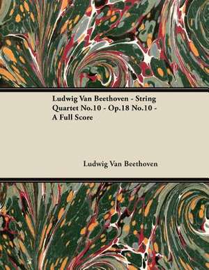 Ludwig Van Beethoven - String Quartet No.10 - Op.18 No.10 - A Full Score de Ludwig van Beethoven