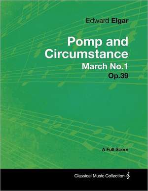 Edward Elgar - Pomp and Circumstance March No.1 - Op.39 - A Full Score de Edward Elgar