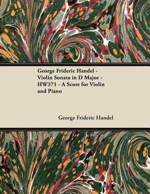 George Frideric Handel - Violin Sonata in D Major - HW371 - A Score for Violin and Piano de George Frideric Handel