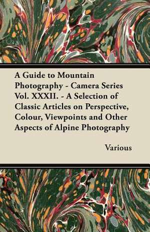 A Guide to Mountain Photography - Camera Series Vol. XXXII. - A Selection of Classic Articles on Perspective, Colour, Viewpoints and Other Aspects O de Various