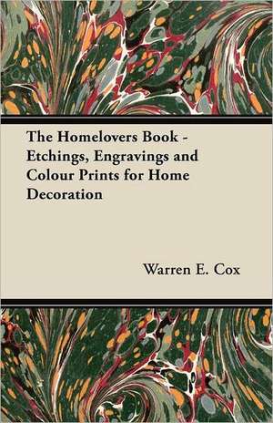 The Homelovers Book - Etchings, Engravings and Colour Prints for Home Decoration de Warren E. Cox