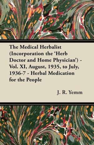 The Medical Herbalist (Incorporation the 'Herb Doctor and Home Physician') - Vol. XI, August, 1935, to July, 1936-7 - Herbal Medication for the People de J. R. Yemm