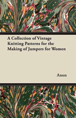 A Collection of Vintage Knitting Patterns for the Making of Jumpers for Women de Anon