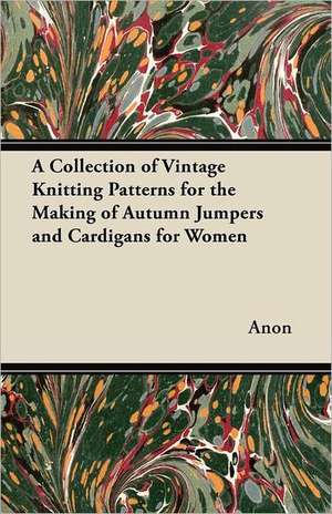 A Collection of Vintage Knitting Patterns for the Making of Autumn Jumpers and Cardigans for Women de Anon