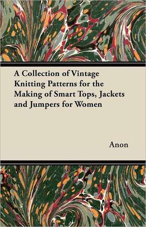 A Collection of Vintage Knitting Patterns for the Making of Smart Tops, Jackets and Jumpers for Women de Anon