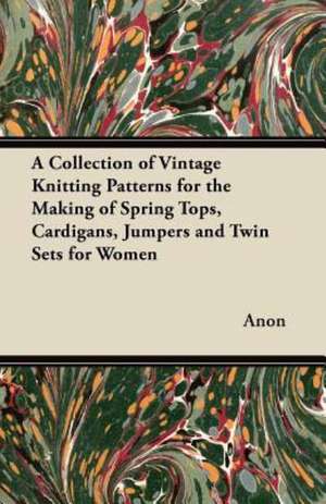 A Collection of Vintage Knitting Patterns for the Making of Spring Tops, Cardigans, Jumpers and Twin Sets for Women de Anon