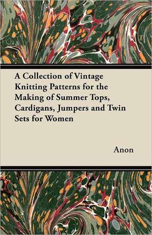 A Collection of Vintage Knitting Patterns for the Making of Summer Tops, Cardigans, Jumpers and Twin Sets for Women de Anon