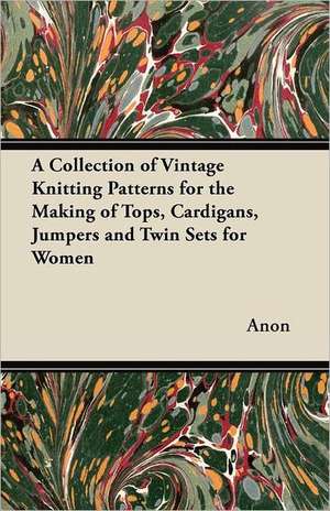 A Collection of Vintage Knitting Patterns for the Making of Tops, Cardigans, Jumpers and Twin Sets for Women de Anon