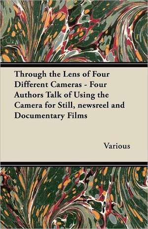 Through the Lens of Four Different Cameras - Four Authors Talk of Using the Camera for Still, Newsreel and Documentary Films de Various