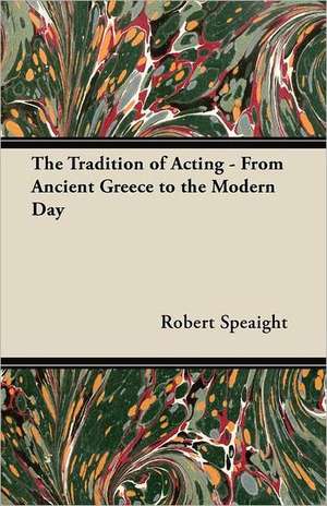 The Tradition of Acting - From Ancient Greece to the Modern Day de Robert Speaight