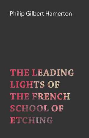 The Leading Lights of the French School of Etching de Philip Gilbert Hamerton