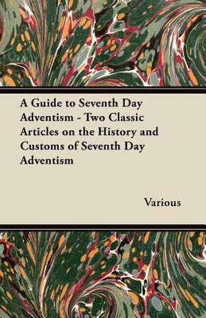 A Guide to Seventh Day Adventism - Two Classic Articles on the History and Customs of Seventh Day Adventism de Various