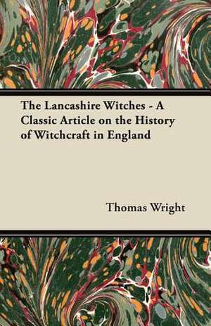 The Lancashire Witches - A Classic Article on the History of Witchcraft in England de Thomas Wright