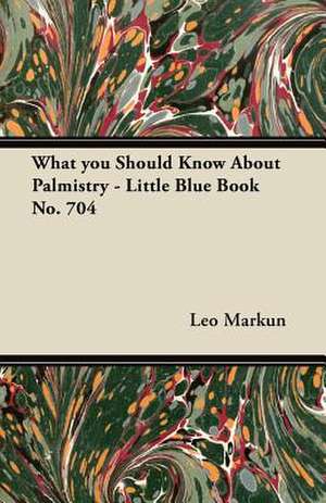 What you Should Know About Palmistry - Little Blue Book No. 704 de Leo Markun