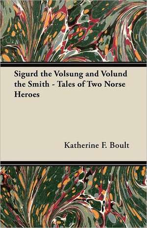 Sigurd the Volsung and Völund the Smith - Tales of Two Norse Heroes de Katherine F. Boult