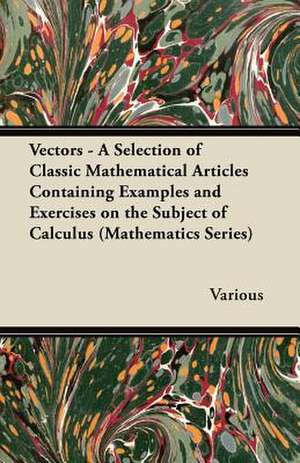 Vectors - A Selection of Classic Mathematical Articles Containing Examples and Exercises on the Subject of Calculus (Mathematics Series) de Various