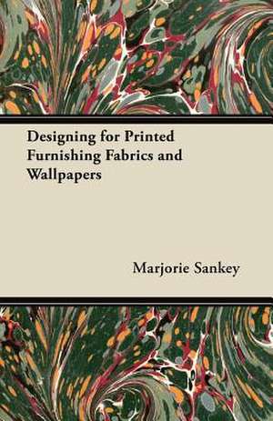 Designing for Printed Furnishing Fabrics and Wallpapers de Marjorie Sankey