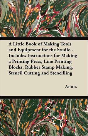 A Little Book of Making Tools and Equipment for the Studio de Anon